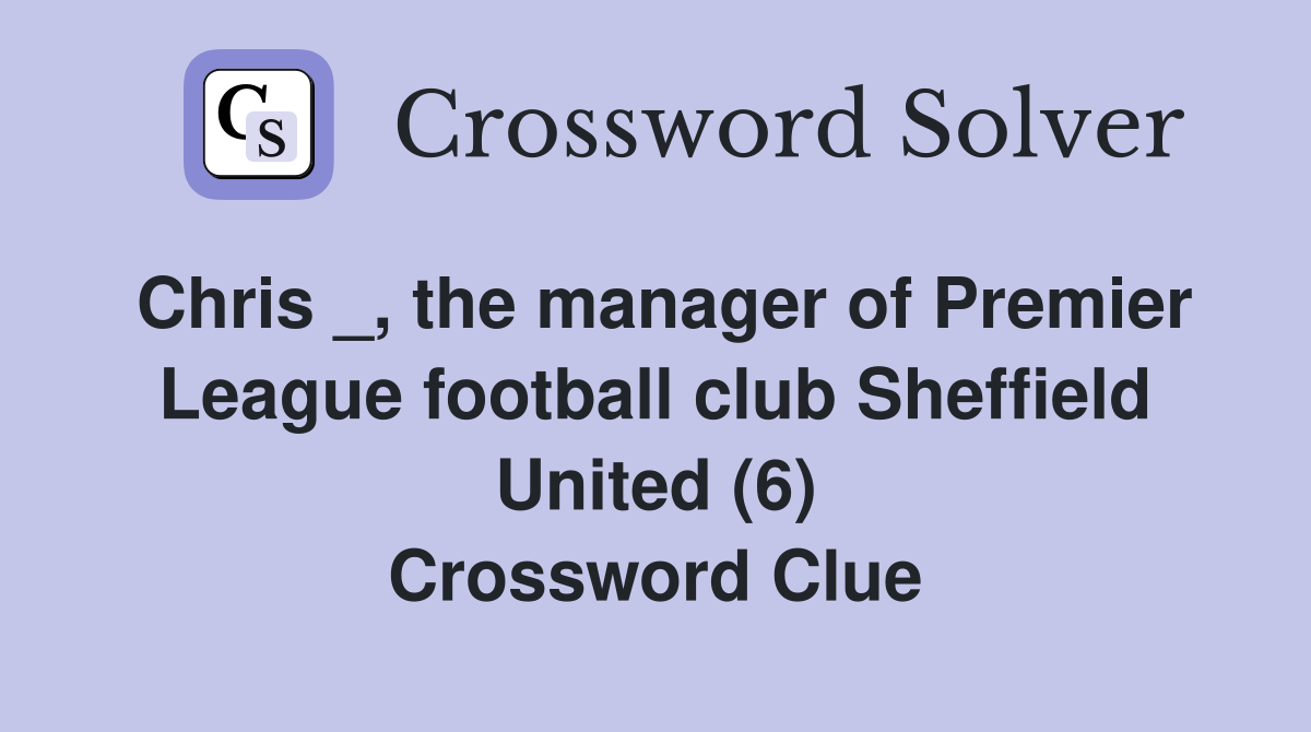 Chris _, the manager of Premier League football club Sheffield United